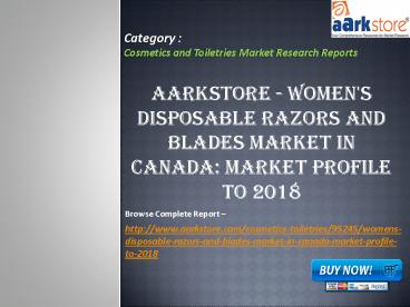 Aarkstore - Women's Disposable Razors and Blades Market in Canada: Market Profile to 2018
