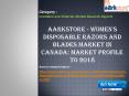 Aarkstore - Women's Disposable Razors and Blades Market in Canada: Market Profile to 2018 PowerPoint PPT Presentation
