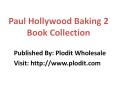 Paul Hollywood Baking 2 Book Collection PowerPoint PPT Presentation