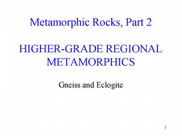 Metamorphic Rocks, Part 2 HIGHER-GRADE REGIONAL METAMORPHICS