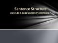 Sentence Structure How do I build a better sentence? PowerPoint PPT Presentation