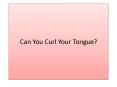 Can You Curl Your Tongue? PowerPoint PPT Presentation