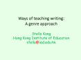 Ways of teaching writing: A genre approach Stella Kong Hong Kong Institute of Education stella@ied.edu.hk PowerPoint PPT Presentation