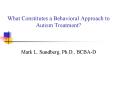 What Constitutes a Behavioral Approach to Autism Treatment? PowerPoint PPT Presentation