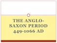 The Anglo-Saxon Period 449-1066 AD PowerPoint PPT Presentation