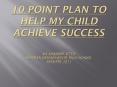 10 POINT PLAN TO HELP MY CHILD ACHIEVE SUCCESS ms Shandr PowerPoint PPT Presentation