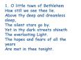 1. O little town of Bethlehem How still we see thee lie. Above thy deep and dreamless sleep, The silent stars go by. Yet in thy dark streets shineth The everlasting Light. The hopes and fears of all the years Are met in thee tonight. PowerPoint PPT Presentation