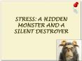 STRESS: A HIDDEN MONSTER AND A SILENT DESTROYER PowerPoint PPT Presentation