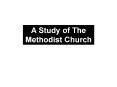 A Study of the Methodist Church PowerPoint PPT Presentation