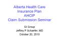 Alberta Health Care Insurance Plan AHCIP Claim Submission Seminar PowerPoint PPT Presentation