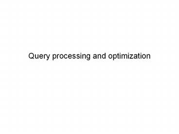 Query processing and optimization