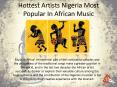 Hottest Artists Nigeria Most Popular In African Music PowerPoint PPT Presentation