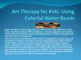Art Therapy for Kids Using Colorful Water Beads PowerPoint PPT Presentation