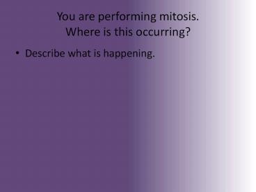 You are performing mitosis. Where is this occurring?