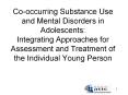 Co-occurring Substance Use and Mental Disorders in Adolescents: Integrating Approaches for Assessment and Treatment of the Individual Young Person  PowerPoint PPT Presentation