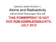 EDEXCEL IGCSE PHYSICS 7-1 Atoms and Radioactivity PowerPoint PPT Presentation