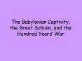 The Babylonian Captivity, the Great Schism, and the Hundred Years PowerPoint PPT Presentation