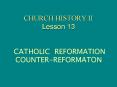 CHURCH HISTORY II Lesson 13  CATHOLIC REFORMATION              COUNTER-REFORMATON PowerPoint PPT Presentation