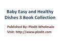 Baby Easy and Healthy Dishes 3 Book Collection PowerPoint PPT Presentation