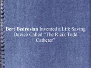 Bert Bedrosian Invented a Life Saving Device Called “The Rizik Todd Catheter”
