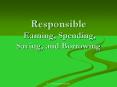 Responsible Earning, Spending, Saving, and Borrowing PowerPoint PPT Presentation