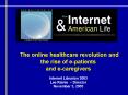 The online healthcare revolution and the rise of e-patients and e-caregivers Internet Librarian 2003 Lee Rainie  PowerPoint PPT Presentation