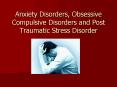 Anxiety Disorders, Obsessive Compulsive Disorders and Post Traumatic Stress Disorder PowerPoint PPT Presentation