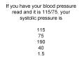 If you have your blood pressure read and it is 115/75, your systolic pressure is  115 75 190 40 1.5 PowerPoint PPT Presentation