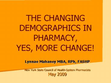 THE CHANGING DEMOGRAPHICS IN PHARMACY, YES, MORE CHANGE!
