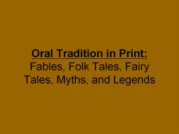 Oral Tradition in Print: Fables, Folk Tales, Fairy Tales, Myths, and Legends