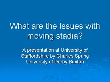What are the Issues with moving stadia?