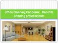 Office Cleaning Canberra:   Benefits of hiring professionals PowerPoint PPT Presentation