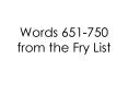 Words 651-750 from the Fry List PowerPoint PPT Presentation