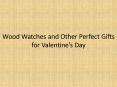 Wood Watches and Other Perfect Gifts for Valentine’s Day