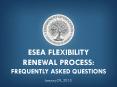 ESEA FLEXIBILITY RENEWAL PROCESS: FREQUENTLY ASKED QUESTIONS PowerPoint PPT Presentation
