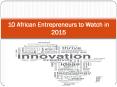 10 African Entrepreneurs to Watch in 2015 PowerPoint PPT Presentation