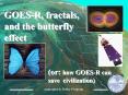 GOES-R, fractals, and the butterfly effect PowerPoint PPT Presentation