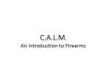 C.A.L.M. An Introduction to Firearms PowerPoint PPT Presentation