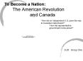 To Become a Nation: The American Revolution           and Canada PowerPoint PPT Presentation