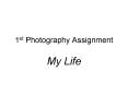 1st Photography Assignment PowerPoint PPT Presentation