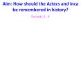 Aim: How should the Aztecs and Inca be remembered in history? PowerPoint PPT Presentation