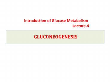 Introduction of Glucose Metabolism Lecture-4