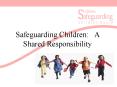 Safeguarding Children:  A Shared Responsibility PowerPoint PPT Presentation