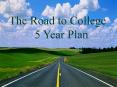 The Road to College 5 Year Plan PowerPoint PPT Presentation