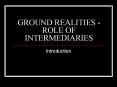 GROUND REALITIES -ROLE OF INTERMEDIARIES PowerPoint PPT Presentation