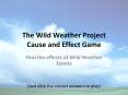 The Wild Weather Project Cause and Effect Game PowerPoint PPT Presentation