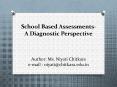 School Based Assessments- A Diagnostic Perspective  Author: Ms. Niyati Chitkara e-mail : niyati@chitkara.edu.in PowerPoint PPT Presentation