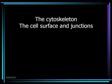 The cytoskeleton The cell surface and junctions