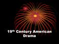 19th Century American Drama PowerPoint PPT Presentation