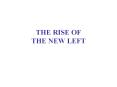 THE RISE OF THE NEW LEFT PowerPoint PPT Presentation